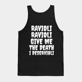 Ravioli ravioli give me the death I deservioli Tank Top